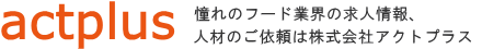 フード業界の求人情報、人材のご依頼は株式会社アクトプラス